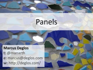 Panels Marcus Deglost: @manarthe: marcus@deglos.comw: http://deglos.com/ 