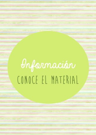 Información
Conoce el material
 