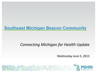 Connecting Michigan for Health Update
Wednesday June 5, 2013
Southeast Michigan Beacon Community
33
 