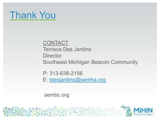 Thank You
CONTACT
Terrisca Des Jardins
Director
Southeast Michigan Beacon Community
P: 313-638-2156
E: tdesjardins@semha.org
sembc.org
40
 