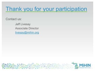 Thank you for your participation
Contact us:
Jeff Livesay
Associate Director
livesay@mihin.org
 