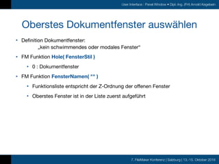 7. FileMaker Konferenz | Salzburg | 13.-15. Oktober 2016
User Interface : Panel Window • Dipl.-Ing. (FH) Arnold Kegebein
O...