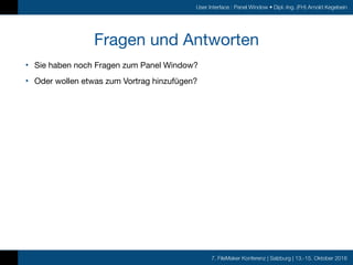 7. FileMaker Konferenz | Salzburg | 13.-15. Oktober 2016
User Interface : Panel Window • Dipl.-Ing. (FH) Arnold Kegebein
F...