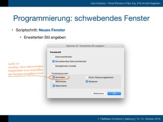 7. FileMaker Konferenz | Salzburg | 13.-15. Oktober 2016
User Interface : Panel Window • Dipl.-Ing. (FH) Arnold Kegebein
P...