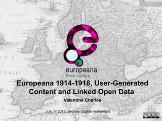 Europeana 1914-1918, User-Generated
Content and Linked Open Data
Valentine Charles
July 1st
2015, Sydney, Digital Humanities
 