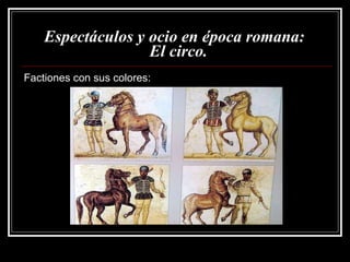 Espectáculos y ocio en época romana:   El circo. Factiones con sus colores: 