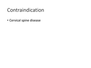 Contraindication
• Cervical spine disease
 