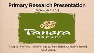 Primary Research Presentation
December 2, 2015
Meghan Fennelly, Nicole Milstead, Toni Sichel, Catherine Troxell,
Cara Vedral
 