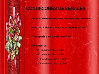 CONDICIONES GENERALES - Pago al contado mediante transferencia bancaria. - Pago a 15 días en compras superiores a 150€. - Transporte a cargo del vendedor. - Descuentos: 25 unidades, dto. 2,50%  50 unidades, dto. 5,00%  100 unidades, dto. 10,00%  200 unidades, dto. 15,00%  