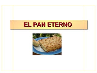 EL PAN ETERNOEL PAN ETERNOEL PAN ETERNOEL PAN ETERNO
 