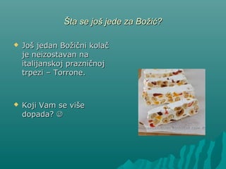 ŠŠttaa ssee jjoošš jjeeddee zzaa BBoožžiićć?? 
 JJoošš jjeeddaann BBoožžiiččnnii kkoollaačč 
jjee nneeiizzoossttaavvaann nnaa 
iittaalliijjaannsskkoojj pprraazznniiččnnoojj 
ttrrppeezzii –– TToorrrroonnee.. 
 KKoojjii VVaamm ssee vviiššee 
ddooppaaddaa?? 
 