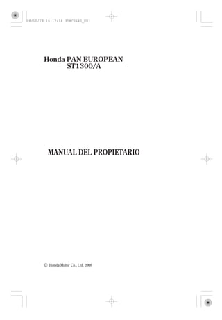 08/10/29 16:17:18 35MCS640_001




        Honda PAN EUROPEAN
              ST1300/A




          MANUAL DEL PROPIETARIO




          Honda Motor Co., Ltd. 2008
 