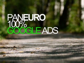 A PanEuro é 100% especializada em Google Ads
PANEURO
100%
GOOGLEADS
 