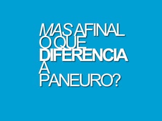 MASAFINAL
OQUE
DIFERENCIA
A
PANEURO?
 