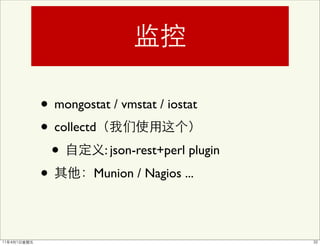 • mongostat / vmstat / iostat
• collectd
  •        : json-rest+perl plugin

•         Munion / Nagios ...
 