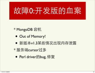 0:

* MongoDB

• Out of Memory!
•        v1.3
*       cursor

• Perl driver    bug,
 