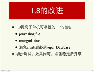 1.8

• 1.8
  • journaling ﬁle
  • mongod -dur
  • crash            repairDatabase

•
 