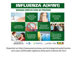 Disponível em http://www.jovemsulnews.com.br/categoria/saude/mesmosem-casos-confirmados-vigilancia-alerta-para-sintomas-de-h1n1

 