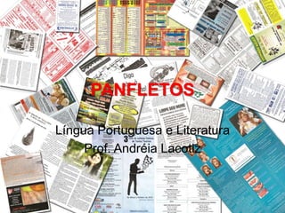 PANFLETOS
Língua Portuguesa e Literatura
Prof. Andréia Lacotiz
 
