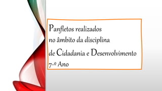Panfletos realizados
no âmbito da disciplina
de Cidadania e Desenvolvimento
7-º Ano
 