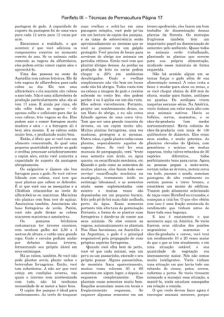 Panfleto IX – Técnicas de Permacultura Página 17
pastagem de gado. A capacidade de
suporte da pastagem foi de uma vaca
para cada 12 acres para 12 vacas por
acre.
Encaramos a realidade, o que
acontece é que você adiciona os
componentes corretos no momento
correto do ano. Se os animais estão
comendo as vagens da alfarrobeira,
eles podem então comer capim sêco e
aproveitá-lo.
Uma das pessoas no oeste da
Austrália tem cabras leiteiras. Ele dá
três vagens de alfarrobeira para cada
cabra ao dia. Ele tem uma
alfarrobeira e ela mantém oito cabras
o ano todo. Não é uma alfarrobeira de
produção particularmente alta; ela só
tem 17 anos. E ainda por cima, ele
não colhe todas as vagens – ele
apenas colhe o suficiente para dar às
suas cabras, três vagens ao dia. Elas
podem sair e comer forragem muito
madura e sêca – e a forragem ali é
bem sêca mesmo. E as cabras estão
muito bem, e produzindo muito bem.
Então, é óbvio que se você tem um
alimento concentrado, do qual uma
pequena quantidade permite ao gado
e ovelhas processar satisfatoriamente
o capim sêco, então você aumenta a
capacidade de suporte da pastagem
abruptamente.
Os salgueiros e álamos são boa
forragem para o gado. Se você estiver
lidando com cabras, você tem que
usar plantas que sabem se defender.
É aí que você usa as mesquitas e a
Gleditsia triacanthos ao invés de
alfarrobeiras ou macieiras. Macieiras
são plantas com bom teor de açúcar.
Ameixeiras também. Ameixeiras são
boas forrageiras de verão. Porém,
você não pode deixar as cabras
atacarem macieiras e ameixeiras.
Os pomares britânicos
costumavam ter árvores enormes,
sem nenhum galho até 2,50 a 3
metros de altura, e então uma grande
copa. Gado e cavalos podiam andar
por debaixo dessas árvores,
fermentando seu próprio álcool em
seus estômagos.
Há as raízes, também. Se você não
pode plantar aveia, plante nabos e
beterrabas forrageiras. Então, você
tem substitutos. A não ser que você
esteja em condições severas, nas
quais o inverno vem arrebentando
com tudo, não há nenhuma
necessidade de se meter a fazer feno.
O capim dos pampas é ideal para
sombreamento. Ao invés de tosquear
suas ovelhas e soltá-las em uma
paisagem inóspita, você pode pô-las
em um hectare de capim dos pampas,
e as taxas de sobrevivência serão
aproximadamente as mesmas que se
você as puzesse em um galpão
protegido. Você precisa de locais para
servirem de abrigo aos animais em
períodos críticos. Então você tem que
plantar abrigos densos. As perdas na
produção de leite ou carne podem
chegar a 20% em ambientes
desabrigados. Gado e ovelhas
simplesmente não vão bem em locais
onde não há abrigos. Todos vocês têm
na cabeça a imagem de gado e cavalos
sofrendo no vento frio. eles podem
perder 4 ou 5 quilos em um dia ruim.
Eles sofrem visivelmente. Portanto,
projete um sombreamento denso, ou
um bloco de abrigo, e eu não estou
falando apenas de uma cerca viva.
Tem que ser uma grande touceira de
árvores, ou um capim muito alto.
Muitas plantas forrageiras, uma vez
maduras, protegem a si mesmas.
Outra coisa, o gado planta todas essas
plantas, especialmente aquelas de
vagens dôces. Se você ler seus
manuais de paropagação, verá: “trate
essa semente com ácido, ou água
quente, ou escarificação mecânica, etc.
Quando o gado come as sementes de
muitas plantas, eles fazem todo esse
serviço: escarificação mecânica na
mastigação, tratamento ácido no
estômago (abomaso), e as sementes
ainda saem suplementadas com
esterco e muitas vezes são
depositadas em um pequeno buraco,
feito pelo pé do boi num chão molhado,
perto da água. Essas sementes
portanto têm alta taxa de germinação.
Portanto, a forma de se plantar suas
forrageiras é dando-as de comer aos
seus animais. Se eles comem as
vagens, automaticamente as plantam.
Nas ilhas havaianas, na Austrália e
na Argentina, o gado é o principal
responsável pela propagação de suas
próprias espécies forrageiras.
Quando você olha bem de perto,
você vê que cada animal, seja um
peru ou um passarinho, extende o seu
próprio pomar. Alguns passarinhos,
de memória fraca aparentemente,
muitas vezes colocam 50 a 60
sementes em algum lugar, e depois se
esquecem completamente. Eles
plantam essas sementes muito bem.
Esquilos acumulam nozes em locais e
freqüentemente esquecem. Ao
esquecer algumas sementes em um
tronco apodrecido, eles fazem um bom
trabalho de disseminação dessas
plantas da floresta. Os morcegos
frugívoros também têm um
importante papel na disseminação de
sementes pelo ambiente. Quase todos
os animais estão trabalhando,
plantando as plantas que servem
para sua própria alimentação,
mudando esses materiais de forma
esquecida.
Não há sentido algum em se
tentar forçar o gado além de sua
alimentação normal. A coisa certa a
fazer é mudar para alces ou renas, e
se você chegar abaixo de 450 mm de
chuva, mudar para bisões, antílopes
ou gazelas. Os antílopes vivem
naquelas savanas sêcas. Na América,
vocês tinham um valor mais alto com
seus animais nativos. Havia os
búfalos, cervos, marmotas, e os
cães-da-pradaria (um roedor
norteamericano). Havia colônias de
cães-da-pradaria com mais de 150
quilômetros de diâmetro. Eles eram
seus arados, e muito potentes. As
planícies elevadas do Quênia, com
gramíneas e acácias em moitas
esparsas, tinha talvez rebanhos de 20
espécies diferentes, todos
perfeitamente bons para carne. Agora,
as pessoas pegam a moto-serra,
cortam todas as árvores, metem cerca
em tudo, passam o arado, semeiam
pastagens de alto rendimento ou
centeio perene e trevo branco, e
constróem um monte de edifícios.
Trazem gado altamente selecionado
de raças como Hereford ou cruzados, e
começam a criá-los. O que eles obtém
com isso é uma fração minúscula do
rendimento que tinham antes de
fazer toda essa bagunça.
E isso é exatamente o que
aconteceu aqui na América. Se vocês
fizerem seus cálculos dos pombos
migratórios e marmotas e
cães-da-pradaria e cervos, você terá
um rendimento 10 a 20 vezes maior
do que o que se tem atualmente, e em
uma situação estável, e sua
quantidade de vegetação era
imensamente maior. Nós não somos
muito inteligentes. Vocês tinham
uma situação em que havia todo um
rebanho de cisnes, patos, cervos,
codornas e perus. Se vocês tivessem
começado a manejar essa situação, a
mantê-la, vocês estaríam sossegados
em relação a comida.
O que vocês devem fazer agora é
encorajar animais menores, porque
 