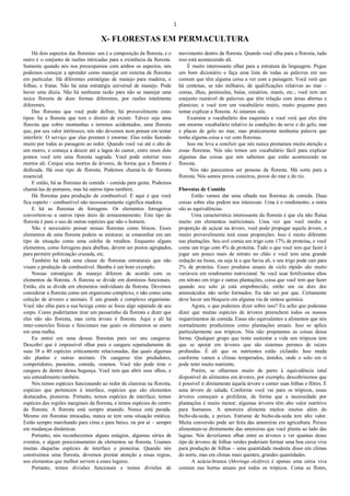 1
X- FLORESTAS EM PERMACULTURA
Há dois aspectos das florestas: um é a composição da floresta, e o
outro é o conjunto de razões intricadas para a existência da floresta.
Somente quando nós nos preocupamos com ambos os aspectos, nós
podemos começar a aprender como manejar um sistema de florestas
em particular. Há diferentes estratégias de manejo para madeira, e
folhas, e frutas. Não há uma estratégia universal de manejo. Pode
haver uma dúzia. Não há nenhuma razão para não se manejar uma
única floresta de doze formas diferentes, por razões totalmente
diferentes.
Das florestas que você pode definir, há provavelmente estes
tipos: há a floresta que tem o direito de existir. Talvez seja uma
floresta que cobre montanhas e terrenos acidentados, uma floresta
que, por seu valor intrínseco, nós não devemos nem pensar em tentar
interferir. O serviço que elas prestam é enorme. Elas estão fazendo
muito por todas as paisagens ao redor. Quando você vai até o alto de
um morro, e começa a descer até a lagoa do castor, entre esses dois
pontos você tem uma floresta sagrada. Você pode enterrar seus
mortos ali. Cerque seus mortos de árvores, de forma que a floresta é
dedicada. Há esse tipo de floresta. Podemos chamá-la de floresta
essencial.
E então, há as florestas de comida – comida para gente. Podemos
chamá-las de pomares, mas há outros tipos também.
Há florestas para produção de combustível. E aqui é que você
fica esperto – combustível não necessariamente significa madeira.
E há as florestas de forragens. Os elementos forrageiros
convertem-se a outros tipos úteis de armazenamento. Este tipo de
floresta é para o uso de outras espécies que não o homem.
Não é necessário pensar nessas florestas como blocos. Esses
elementos de uma floresta podem se misturar, se emaranhar em um
tipo de situação como uma colcha de retalhos. Enquanto alguns
elementos, como forragens para abelhas, devem ser postos agrupados,
para permitir polinização cruzada, etc.
Também há toda uma classe de florestas estruturais que não
visam a produção de combustível. Bambu é um bom exemplo.
Nossas estratégias de manejo diferem de acordo com os
elementos da floresta. A floresta se divide em domínios funcionais.
Então, ela se divide em elementos individuais da floresta. Devemos
considerar a floresta como um organismo complexo, e não como uma
coleção de árvores e animais. É um grande e complexo organismo.
Você não olha para a sua bexiga como se fosse algo separado de seu
corpo. Como poderíamos tirar um passarinho da floresta e dizer que
eles não são floresta, mas certa árvore é floresta. Aqui e ali há
inter-conexões físicas e funcionais nas quais os elementos se unem
em uma malha.
Eu entrei em uma dessas florestas para ver uns cangurus.
Descobri que é impossível olhar para o canguru separadamente de
suas 38 a 40 espécies criticamente relacionadas, das quais algumas
são plantas e outras animais. Os cangurus têm predadores,
competidores, parasitas, comida, venenos. Você não pode tirar o
canguru de dentro dessa bagunça. Você tem que abrir seus olhos, e
seu entendimento também.
Nós temos espécies funcionando ao redor de clareiras na floresta,
espécies que pertencem à interface, espécies que são elementos
destacados, pioneiras. Portanto, temos espécies de interface; temos
espécies das regiões marginais da floresta, e temos espécies do centro
da floresta. A floresta está sempre atuando. Nunca está parada.
Mesmo em florestas intocadas, nunca se tem uma situação estática.
Estão sempre marchando para cima e para baixo, ou por aí – sempre
em mudanças dinâmicas.
Portanto, nós reconhecemos alguns estágios, algumas séries de
eventos, e algum posicionamento de elementos na floresta. Usamos
muitas daquelas espécies de interface e pioneiras. Quando nós
construímos uma floresta, devemos prestar atenção a essas regras,
aos elementos que melhor servem a esses lugares.
Portanto, temos divisões funcionais e temos divisões de
movimento dentro da floresta. Quando você olha para a floresta, tudo
isso está acontecendo ali.
É muito interessante olhar para a estrutura da linguagem. Pegue
um bom dicionário e faça uma lista de todas as palavras em uso
comum que têm alguma coisa a ver com a paisagem. Você verá que
há centenas, se não milhares, de qualificações relativas ao mar –
costas, ilhas, penínsulas, baías, estuários, marés, etc.; você tem um
conjunto razoável de palavras que têm relação com áreas abertas e
planícies; e você tem um vocabulário muito, muito pequeno para
tentar explicar a floresta. Aí estamos nós.
Examine o vocabulário dos esquimós e você verá que eles têm
um enorme vocabulário relativo às condições da neve e do gelo, mar
e placas de gelo no mar, mas praticamente nenhuma palavra que
tenha alguma coisa a ver com florestas.
Isso me leva a concluir que nós nunca prestamos muita atenção a
essas florestas. Nós não temos um vocabulário fácil para explicar
algumas das coisas que nós sabemos que estão acontecendo na
floresta.
Nós não parecemos ser pessoas da floresta. Má sorte para a
floresta. Nós somos povos costeiros, povos do mar e do rio.
Florestas de Comida
Então vamos dar uma olhada nas florestas de comida. Duas
coisas sobre elas podem nos interessar. Uma é o rendimento; a outra
são as equivalências.
Uma característica interessante da floresta é que ela não flutua
muito em elementos nutricionais. Uma vez que você mediu a
proporção de açúcar na árvore, você pode propagar aquela árvore, e
muito provavelmente terá essas proporções. Isso é muito diferente
nas plantações. Seu avô comia um trigo com 17% de proteína, e você
come um trigo com 4% de proteína. Tudo o que você tem que fazer é
jogar um pouco mais de nitrato no chão e você tem uma grande
redução na lisina, ou seja lá o que havia ali, e seu trigo pode cair para
2% de proteína. Esses produtos anuais de ciclo rápido são muito
variáveis em rendimento nutricional. Se você usar fertilizantes altos
em nitrato em trigo e outras plantações, coisa que você tem que fazer
quando seu solo já está empobrecido, então um ou dois dos
aminoácidos não serão formados. Eu não sei por que. Certamente
deve haver um bloqueio em alguma via de síntese química.
Agora, o que podemos dizer sobre isso? Eu acho que podemos
dizer que muitas espécies de árvores preenchem todos os nossos
requerimentos de comida. Essas são equivalentes a alimentos que nós
normalmente produzimos como plantações anuais. Isso se aplica
particularmente aos trópicos. Nós não projetamos as coisas dessa
forma. Qualquer grupo que tente sustentar a vida nos trópicos tem
que se apoiar em árvores que são sistemas perenes de raízes
profundas. É ali que os nutrientes estão ciclando. Isso muda
conforme vamos a climas temperados, úmidos, onde o solo em si
pode reter muito nutriente.
Porém, se olharmos muito de perto à equivalência total
disponível de alimentos em árvores, por exemplo, descobriremos que
é possível ir diretamente àquela árvore e comer suas folhas e flôres. É
uma árvore de salada. Conforme você vai para os trópicos, essas
árvores começam a proliferar, de forma que a necessidade por
plantações é muito menor; algumas árvores têm alto valor nutritivo
para humanos. A amoreira alimenta muitos insetos além do
bicho-da-seda, e peixes. Estrume de bicho-da-seda tem alto valor.
Muita conversão pode ser feita das amoreiras em agricultura. Peixes
alimentam-se diretamente das amoreiras que você planta ao lado das
lagoas. Nós deveríamos olhar entre as árvores e ver quantas desse
tipo de árvores de folhas verdes poderiam formar uma boa cerca viva
para produção de folhas – uma quantidade modesta disso em climas
do norte, mas em climas mais quentes, grandes quantidades.
A acácia-branca (Moringa oleifera) é apenas uma cerca viva
comum nas hortas anuais por todos os trópicos. Coma as flores,
 