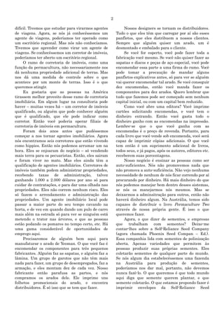 2
difícil. Tivemos que estudar para virarmos agentes
de viagens. Agora, se nós já conhecêssemos um
agente de viagens, poderíamos ter operado como
um escritório regional. Mas nós não conhecíamos.
Tivemos que aprender como virar um agente de
viagens. Se conhecêssemos um corretor de imóveis,
poderíamos ter aberto um escritório regional.
O ramo de corretoria de imóveis, como uma
função da permacultura, não necessariamente nos
dá nenhuma propriedade adicional de terras. Mas
nos dá uma medida de controle sobre o que
acontece por um monte de terras. Isso é o que
queremos atingir.
Eu gostaria que as pessoas na América
tirassem melhor proveito desse ramo de corretoria
imobiliária. Em algum lugar na consultoria pode
haver – muitas vezes há – um corretor de imóveis
qualificado, ou alguém que pode conhecer alguém
que é qualificado, que ele pode indicar como
corretor. Então você poderia operar filiais de
corretoria de imóveis em permacultura.
Foram dois anos antes que pudéssemos
começar a nos tornar agentes imobiliários. Agora
nós encontramos seis corretores que estão vivendo
como hippies. Então nós podemos arrumar um na
hora. Eles se enjoaram do negócio – só vendendo
mais terra para os pecuaristas. Então, eles sairam
e foram viver no mato. Mas eles ainda têm a
qualificação de agentes imobiliários. Corretores de
imóveis também podem administrar propriedades,
recebendo taxas de administração, talvez
ganhando 1.000 a 2.000 dólares por ano só para
cuidar de contratações, e para dar uma olhada nas
propriedades. Eles não correm nenhum risco. Eles
só fazem o arrendamento e administração das
propriedades. Um agente imobiliário local pode
passar a maior parte do seu tempo cavando na
horta, e de vez em quando dando um pulo de carro
mais além na estrada só para ver se ninguém está
metendo o trator nas árvores, e que as pessoas
estão podando os pomares no tempo certo, etc. Há
uma gama considerável de oportunidades de
emprego aqui.
Precisaremos de alguém bem aqui para
manufaturar o arado de Yeoman. O que você faz é
encomendar os componentes para três pequenos
fabricantes. Alguém faz as sapatas, e alguém faz a
lâmina. Um grupo de garotos que não têm mais
nada para fazer, um grupo de desempregados, faz a
armação, e eles montam dez de cada vez. Nosso
fabricante então parafusa as partes, e nós
compramos os arados dele. Ele imprime uns
folhetos promocionais do arado, e encontra
distribuidores. É só isso que se tem que fazer.
Nossos designers se tornam os distribuidores.
Tudo o que eles têm que carregar por aí são esses
panfletos, que eles distribuem a nossos clientes.
Sempre que alguém quiser um arado, um é
desmontado e embalado para o cliente.
Se você for esperto, você pode fazer toda a
fabricação você mesmo. Se você não quiser fazer as
sapatas e discos e peças de aço especial, você pode
encomendar essa parte a uma firma do ramo. Você
pode tomar a precaução de mandar alguns
panfletos explicativos antes, só para ver se alguém
vai querer encomendar tal arado. Se você conseguir
dez encomendas, então você manda fazer os
componentes para dez arados. Quero lembrar que
tudo que fazemos pode ser começado sem nenhum
capital inicial, ou com um capital bem reduzido.
Como você abre uma editora? Você imprime
cartões solicitando encomendas, e você tem o
dinheiro entrando. Então você gasta todo o
dinheiro ganho com as encomendas na impressão.
Lembre-se que o que você ganha com as
encomendas é o preço de revenda. Portanto, para
cada livro que você vende sob encomenda, você será
capaz de imprimir cópias adicionais. O que você
tem então é um suprimento adicional de livros,
todos seus, e já pagos, após os autores, editores etc.
receberem suas porcentagens.
Nosso negócio é ensinar as pessoas como ser
auto-suficientes. Nós não promovemos nada que
não promova a auto-suficiência. Não vejo nenhuma
necessidade de nenhum de nós ficar correndo por aí
procurando por dinheiro. Há mais dinheiro do que
nós podemos manejar bem dentro desses sistemas,
se nós os manejarmos nós mesmos. Mas se
deixarmos a adminsitração para outros, então não
haverá dinheiro algum. Na Austrália, temos sido
capazes de distribuir o livro Permaculture Two
através de nossa própria gente. É isso o que
queremos fazer.
Agora, o que dizer de sementes, e empresas
que trabalham com sementes? Deixe-me
contar-lhes sobre a Self-Reliance Seed Company
(agora chamada Phoenix Seed Compan – Ed.).
Essa companhia lida com sementes de polinização
aberta. Apenas variedades que permitem às
pessoas produzir suas próprias sementes. Eles
coletarão sementes de qualquer parte do mundo.
Se nós algum dia estabelecêssemos uma fazenda
na Austrália para produção de sementes,
poderíamos nos dar mal, portanto, não devemos
nunca fazê-lo. O que queremos é que todo mundo
aqui diga que semente querem plantar, e que
semente coletarão. O que estamos propondo fazer é
imprimir envelopes da Self-Reliance Seed
 