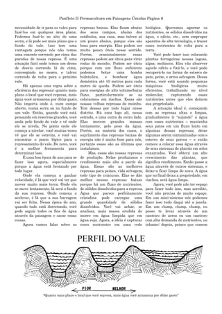 Panfleto II Permacultura em Paisagens Úmidas Página 8
necessidade de ir para os vales para
fazê-los em qualquer área plana.
Podemos fazê-lo no alto de uma
serra, e lá pode ser mais plano que o
fundo do vale. Isso tem uma
vantagem porque nós não temos
uma enxente correndo por cima das
paredes de nossa represa. É uma
situação fácil onde temos um dreno
de desvio correndo lá de cima,
convergindo no morro, e talvez
correndo de volta para o próximo
vale.
Há apenas uma regra sobre a
eficiência das represas: quanto mais
plano o local que você represa, mais
água você armazena por dólar gasto.
Não importa onde é, num campo
aberto, numa serra ou no fundo de
um vale. Então, quando você está
pensando em reservas grandes, você
anda pelo fundo do vale e vê onde
ele se nivela. No ponto onde ele
começa a nivelar, você muitas vezes
vê que ele se estreita, e você vai
encontrar o ponto lógico para o
represamento do vale. De novo, você
é a melhor ferramenta para
determinar isso.
É uma boa época do ano para se
fazer isso agora, especialmente
porque a água está brotando por
todo lugar.
Onde ela começa a ganhar
velocidade, é lá que você vai ter que
mover muito mais terra. Onde ela
se move lentamente, lá será o fundo
da sua represa. Onde começa a
acelerar, é lá que a sua barragem
vai ser feita. Nessa época do ano,
quando tudo está derretendo, você
pode seguir todos os fios de água
através da paisagem e sacar essas
coisas.
Agora vamos falar sobre as
represas baixas. Elas ficam abaixo
dos seus campos, abaixo dos
estábulos, sua casa, mas talvez só
um pouco abaixo, porque elas são
boas para energia. Elas podem ser
muito pouco úteis nesse sentido.
Porém, ocasionalmente essas
represas podem ser úteis para virar
rodas de moinho. Podem ser úteis
porque com um fluxo suficiente
podemos botar uma bomba
hidráulica, e bombear água
doméstica até 10 metros para cada
metro de queda. Podem ser úteis
para energias de alto volume/baixo
fluxo, particularmente se as
colocarmos em riachos. Essas são
nossas velhas represas de moinho.
Tem dessas por todo lugar nesse
distrito. Há uma logo ali, nessa
estrada, e uma outra do outro lado.
Elas movem grandes massas
lentamente, pelo peso da água.
Porém, na maioria dos casos, o
suprimento das represas baixas de
energia não é muito bom para nós,
portanto essas são as últimas que
instalamos.
Mas, essas são nossas represas
de produção. Nelas produzimos o
rendimento mais alto a partir da
água. Essas são as melhores
represas para peixes, vida selvagem,
todo tipo de criaturas. Elas se dão
melhor nessas represas baixas
porque há um fluxo de nutrientes,
de sólidos dissolvidos para a represa.
Água que parece perfeitamente
cristalina pode carregar uma
grande quantidade de sólidos
dissolvidos. Você vai achar, se
analisar, mais massa erodida do
morro em água límpida que em
água suja. Agora, a idéia é capturar
esses nutrientes em uma rede
biológica. Queremos agarrar os
nutrientes, os sólidos dissolvidos na
água, o cálcio, etc., sem empregar
aparatos de alta tecnologia, e trazer
esses nutrientes de volta para a
terra.
Você pode fazer isso colocando
plantas forrageiras nessas lagoas,
algas, molúscos. Eles vão absorver
aquele cálcio e fixá-lo, e você pode
recuperá-lo na forma de esterco de
pato, peixe, e arroz selvagem. Dessa
forma, você está usando pequenas
máquinas biológicas muito
eficientes, trabalhando no nível
molecular, capturando esses
nutrientes antes que eles deixem
sua propriedade.
A situação ideal é, começando
com as represas altas e limpas,
gradualmente ir “sujando” a água
com esses nutrientes – mantenha
seus patos em um fluxo lento em
algumas dessas represas, deixe
algumas serem contaminadas com o
esterco de seus porcos – e então
comece a colocar essa água através
de seus sistemas de plantio em solos
enxarcados. Você obterá um alto
crescimento das plantas, que
significa rendimento. Então passe a
água através de outros sistemas, e
deixe-a ficar limpa de novo. A água
que no final deixa a propriedade, em
riachos, será água limpa.
Agora, você pode não ter espaço
para fazer tudo isso, mas acredite,
você não precisa de muito espaço.
Em um mini-sistema nós podemos
fazer isso tudo daqui até a janela.
Em um clump, clump, clump, eu
posso te levar através de um
canteiro de arroz ou um canteiro
com alta demanda de nutrientes, ou
inhame; depois, peixes que comem
“Quanto mais plano o local que você represa, mais água você armazena por dólar gasto”
 