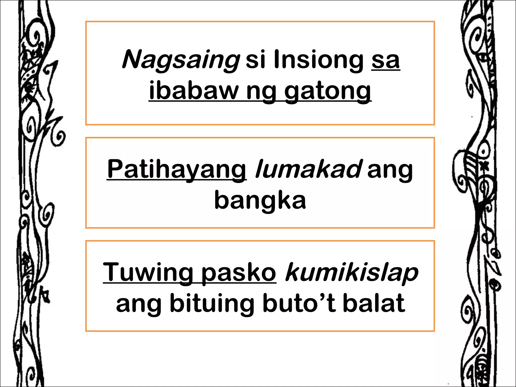 Nagsaing si Insiong sa
   ibabaw ng gatong


Patihayang lumakad ang
        bangka

Tuwing pasko kumikislap
 ang bituing buto’t balat
 