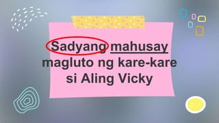 Totooong
nakabubusog ang ang
adobo ni Tita Dian.
 