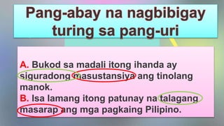 Mercury is the closest planet to
the Sun and the smallest one in
the Solar System—it’s only a bit
larger than the Moon
A. Bukod sa madali itong ihanda ay
siguradong masustansiya ang tinolang
manok.
B. Isa lamang itong patunay na talagang
masarap ang mga pagkaing Pilipino.
 