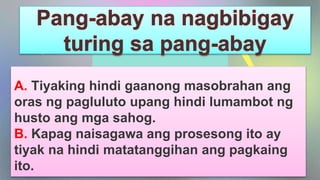 Mercury is the closest planet to
the Sun and the smallest one in
the Solar System—it’s only a bit
larger than the Moon
A. Tiyaking hindi gaanong masobrahan ang
oras ng pagluluto upang hindi lumambot ng
husto ang mga sahog.
B. Kapag naisagawa ang prosesong ito ay
tiyak na hindi matatanggihan ang pagkaing
ito.
 