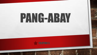 PANG-ABAY
FILIPINO 5
 