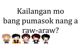 Kailangan mo
bang pumasok nang a
raw-araw?
 