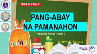 PANG-ABAY
NA PAMANAHON
GRAMATIKA:
Panitikang Asyano-Filipino 9
Jennilyn C. Bautista
Guro
III
 