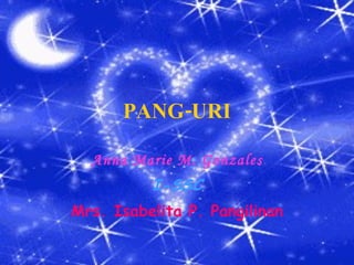 PANG-URI Anna Marie M. Gonzales I-SSC Mrs. Isabelita P. Pangilinan 