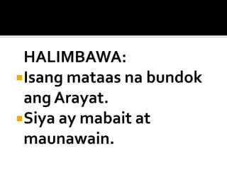 HALIMBAWA:
Isang mataas na bundok
ang Arayat.
Siya ay mabait at
maunawain.

 