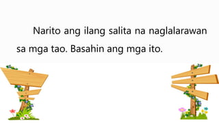 Narito ang ilang salita na naglalarawan
sa mga tao. Basahin ang mga ito.
 