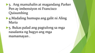3. Ang mamahalin at magandang Parker
Pen ay imbensiyon ni Francisco
Quisumbing
4.Madaling humupa ang galit ni Aling
Maria
5. Bukas palad ang pagtulong sa mga
nasalanta ng bagyo ang mga
mamamayan .
 