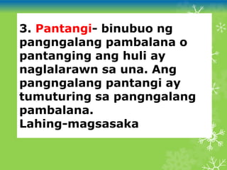 3. Pantangi- binubuo ng
pangngalang pambalana o
pantanging ang huli ay
naglalarawn sa una. Ang
pangngalang pantangi ay
tumuturing sa pangngalang
pambalana.
Lahing-magsasaka
 