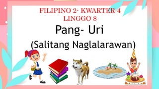 FILIPINO 2- KWARTER 4
LINGGO 8
Pang- Uri
(Salitang Naglalarawan)
 