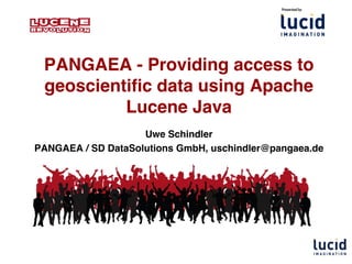 PANGAEA - Providing access to
geoscientific data using Apache
Lucene Java
Uwe Schindler
PANGAEA / SD DataSolutions GmbH, uschindler@pangaea.de
 