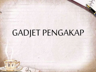 GADJET PENGAKAP
 