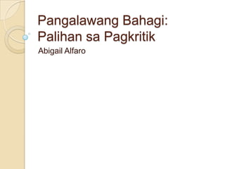 Pangalawang Bahagi:
Palihan sa Pagkritik
Abigail Alfaro
 