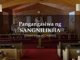 Pangangasiwa ng
SANGNILIKHA
(Stewardship of Creation)
 