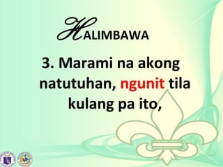HALIMBAWA
3. Marami na akong
natutuhan, ngunit tila
kulang pa ito,
 