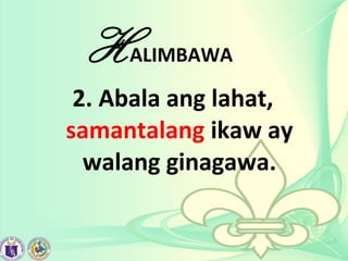 HALIMBAWA
2. Abala ang lahat,
samantalang ikaw ay
walang ginagawa.
 
