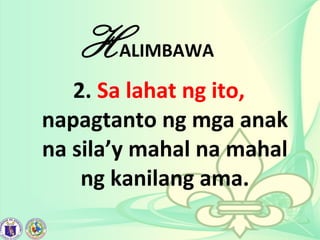HALIMBAWA
2. Sa lahat ng ito,
napagtanto ng mga anak
na sila’y mahal na mahal
ng kanilang ama.
 