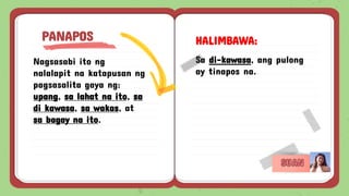 Nagsasabi ito ng
nalalapit na katapusan ng
pagsasalita gaya ng:
upang, sa lahat na ito, sa
di kawasa, sa wakas, at
sa bagay na ito.
PANAPOS HALIMBAWA:
Sa di-kawasa, ang pulong
ay tinapos na.
 