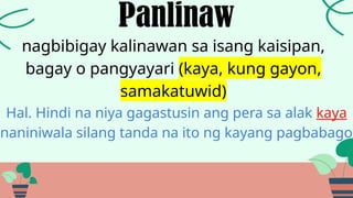 nagbibigay kalinawan sa isang kaisipan,
bagay o pangyayari (kaya, kung gayon,
samakatuwid)
Panlinaw
Hal. Hindi na niya gagastusin ang pera sa alak kaya
naniniwala silang tanda na ito ng kayang pagbabago
 
